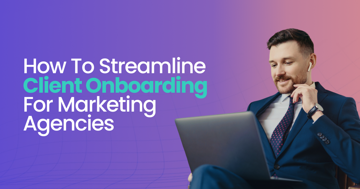 How To Streamline Client Onboarding For Marketing Agencies